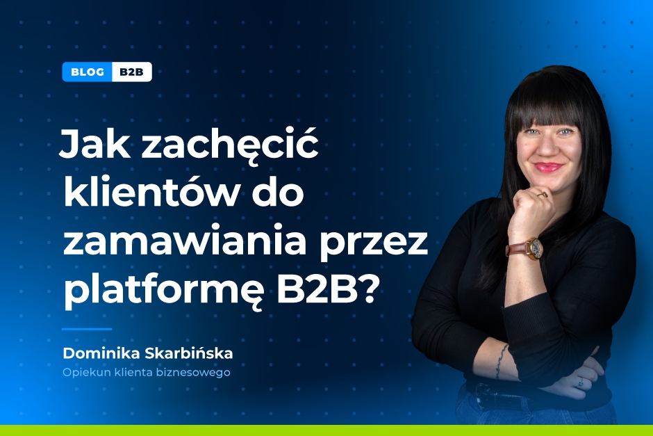 Wdrożyłeś platformę B2B, ale klienci nadal zamawiają mailowo?
